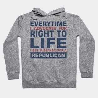 Everytime I Advocate for Right to Life I Get Mistaken for a Republican Hoodie